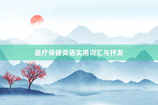 医疗保健英语实用词汇与抒发